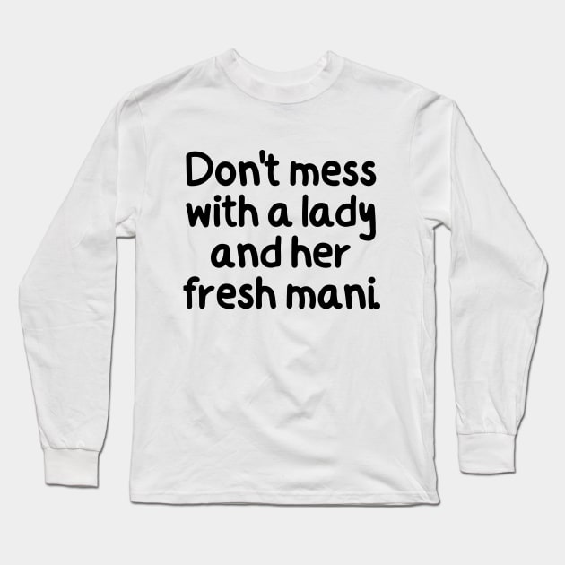 Don't mess with a lady and her fresh mani. Long Sleeve T-Shirt by mksjr